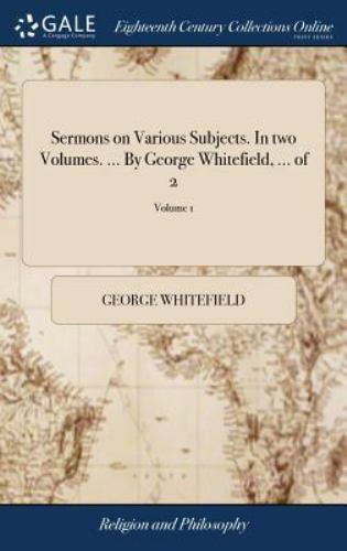 Sermons on Various Subjects. In two Volumes. … By George Whitefield, … of…