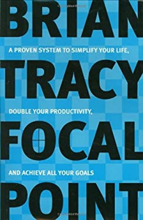 Focal Point : A Proven System to Simplify Your Life, Double Your