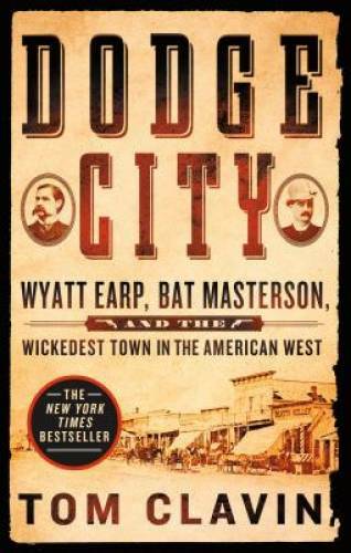 Dodge City: Wyatt Earp, Bat Masterson, and the Wickedest Town in the Amer – GOOD