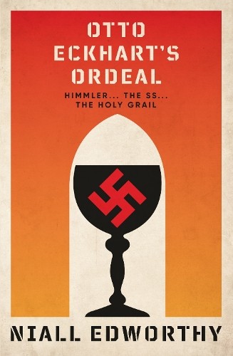 Otto Eckhart’s Ordeal: Himmler, The SS and The Holy Grail by Edworthy, Niall The