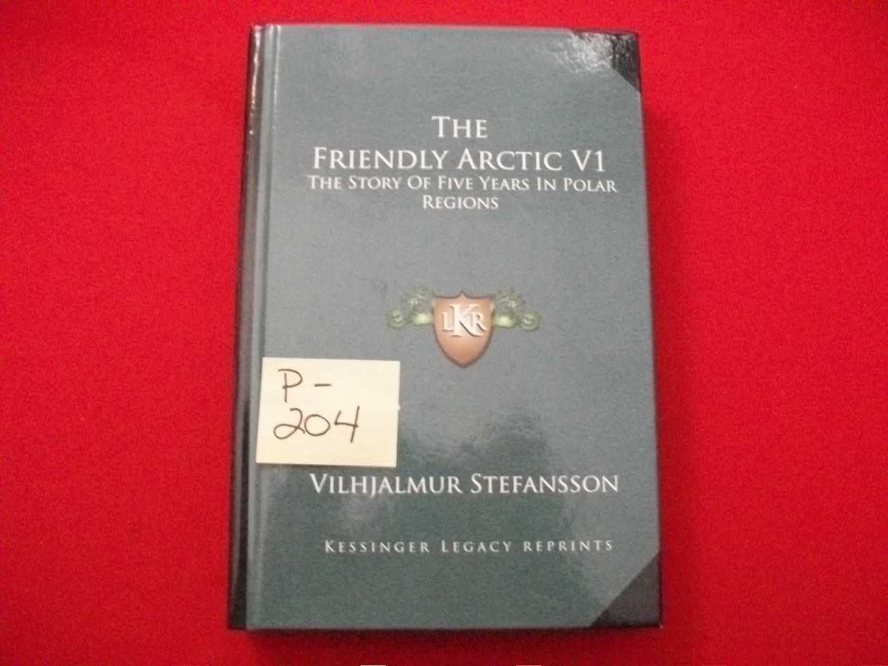 THE FRIENDLY ARCTIC V1-THE STORY OF FIVE YEARS IN POLAR REGIONS V. STEFANSSON EC