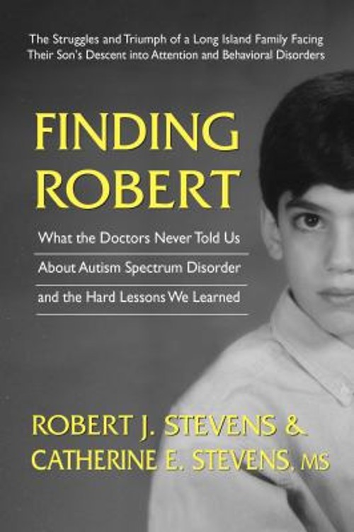Finding Robert : What the Doctors Never Told Us about Autism Spec
