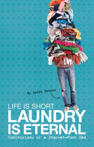 Life Is Short, Laundry Is Eternal: Confessions of a Stay-at-Home Dad – GOOD