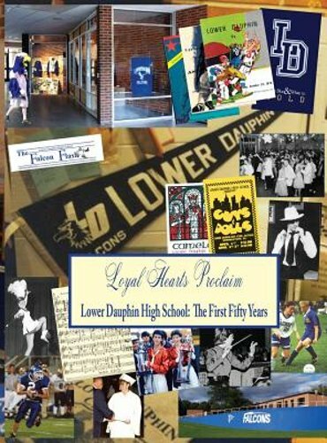 Loyal Hearts Proclaim: The First Fifty Years of Lower Dauphin High School: New