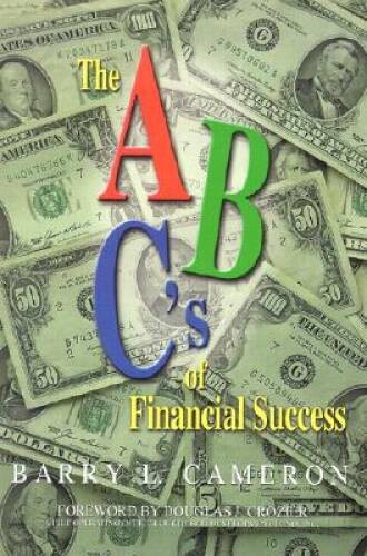 The A, B, Cs of Financial Success – Paperback By Barry L Cameron – VERY GOOD
