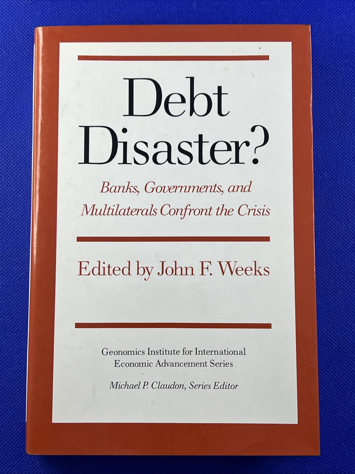Debt Disaster?: Banks, Government and Multilaterals Confront the Crisis by Weeks
