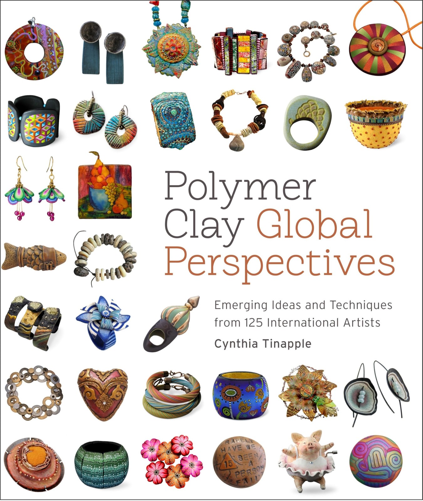 Polymer Clay Global Perspectives: Emerging Ideas and Techniques from 125 Interna