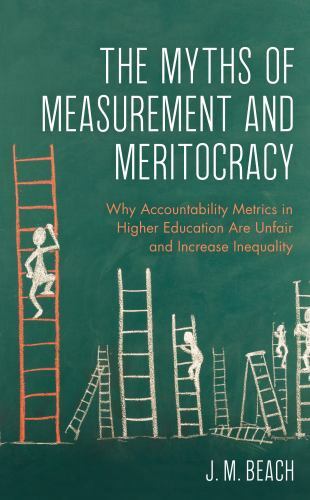 Myths of Measurement and Meritocracy : Why Accountability Metrics in Higher E…