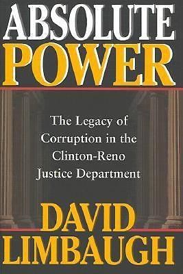 Absolute Power: The Legacy of Corruption in the Clinton-Reno Justice Department
