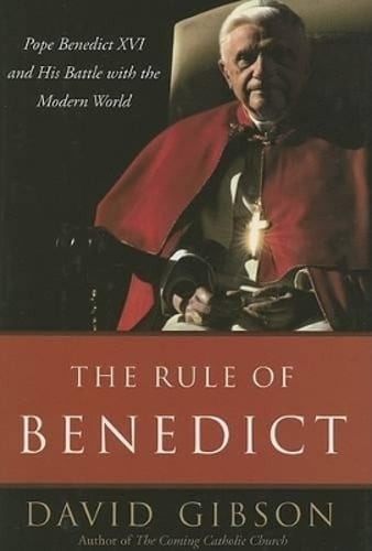 The Rule of Benedict: Pope Benedict XVI and His Battle with the Modern World