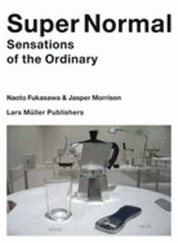 Super Normal: Sensations of the Ordinary by Naoto Fukasawa: Used