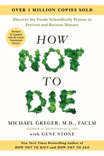 How Not to Die: Revised and Updated: Discover the Foods Scientifically Proven to