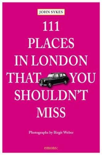 111 Places in London That You Shouldn’t Miss – Paperback By Sykes, John – GOOD