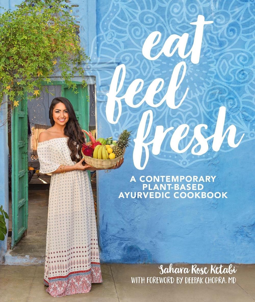 Eat Feel Fresh: A Contemporary, Plant-Based Ayurvedic Cookbook by Sahara Rose Ke