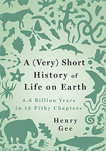 A (Very) Short History of Life on Earth: 4.6 Billion Years in 12 Pithy Chapt…