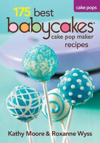 175 Best Babycakes Cake Pop Maker Recipes – Paperback By Moore, Kathy – GOOD