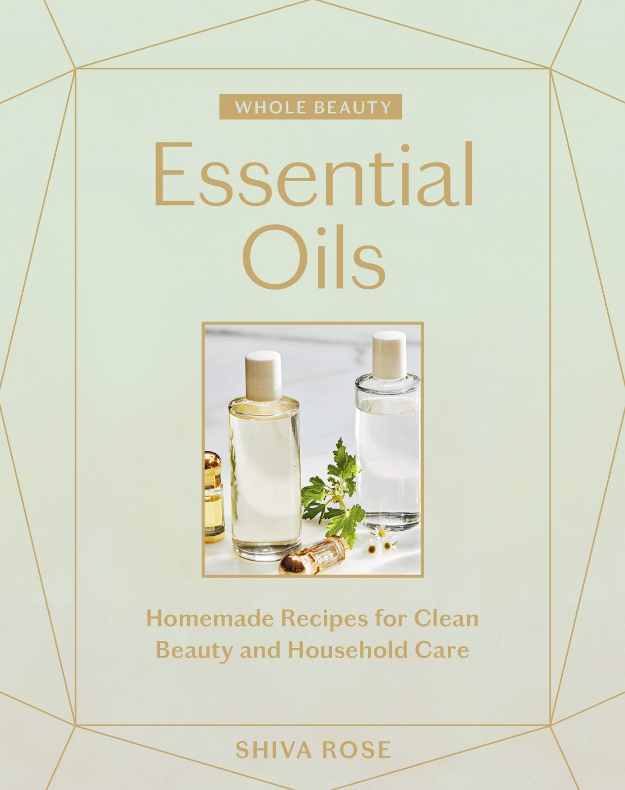 Whole Beauty: Essential Oils: Homemade Recipes for Clean Beauty and Househol…