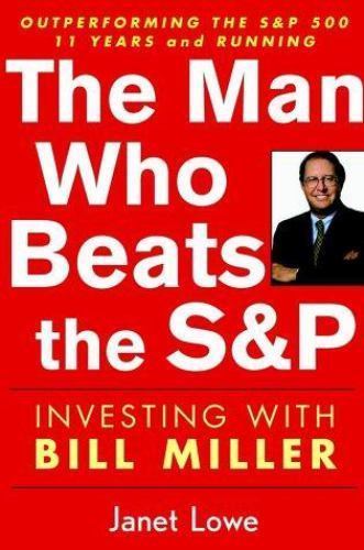 The Man Who Beats the S&P: Investing with Bill Miller by Janet Lowe