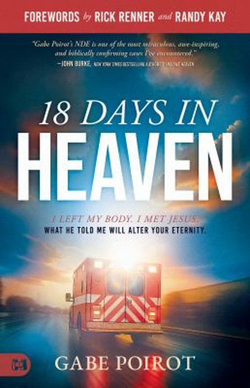 18 Days in Heaven : I Left My Body. I Met Jesus. What He Told Me