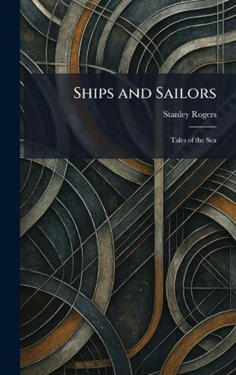 Ships and Sailors: Tales of the Sea by Stanley Rogers Hardcover Book
