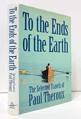 To the Ends of the Earth: The Selected Travels of Paul Theroux – GOOD