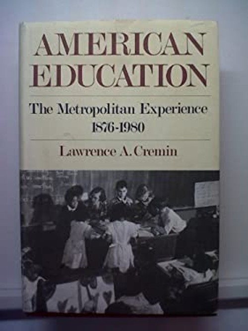 American Education : The Metropolitan Experience 1876-1980 Lawren