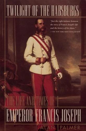 Twilight of the Habsburgs: The Life and Times of Emperor Francis Joseph – GOOD