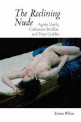 The Reclining Nude : Agnes Varda, Catherine Breillat, and Nan Goldin (Contempora