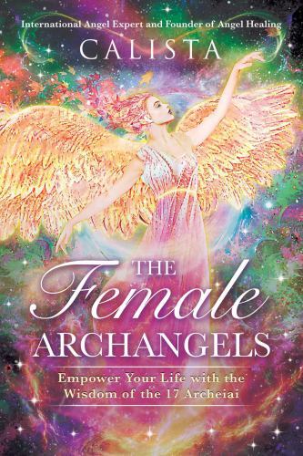 The Female Archangels: Empower Your Life with the Wisdom of the 17 Archeiai, Cal