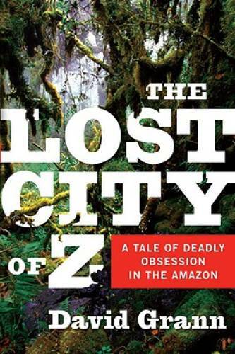 The Lost City of Z: A Tale of Deadly Obsession in the Amazon – Hardcover – GOOD
