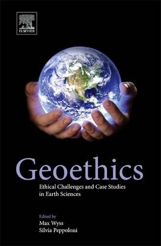GEOETHICS: ETHICAL CHALLENGES AND CASE STUDIES IN EARTH By Max Wyss & Silvia