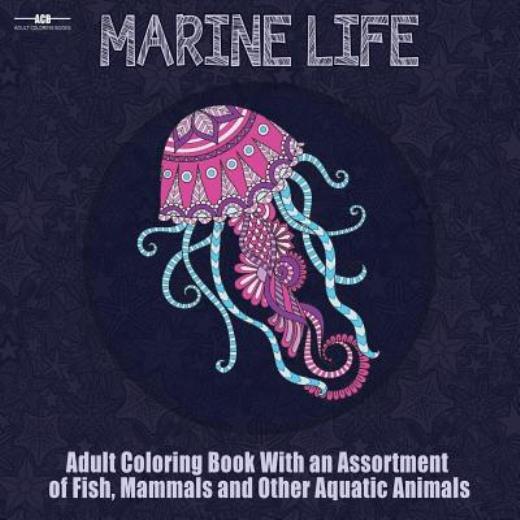 Marine Life Adult Coloring Book: Aquatic Animals Coloring Book For Adults W…