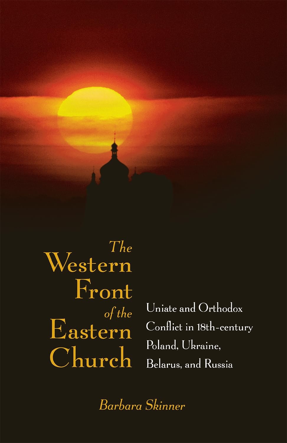The Western Front of the Eastern Church: Uniate and Orthodox Conflict in Eig…