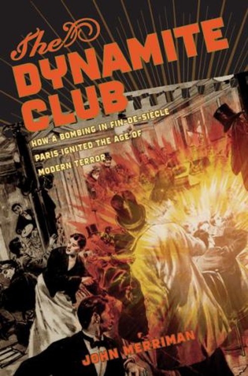 The Dynamite Club : How a Bombing in Fin-de-Siècle Paris Ignited