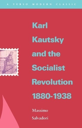 Karl Kautsky and the Socialist Revolution 1880-1938 by Massimo Salvadori: New