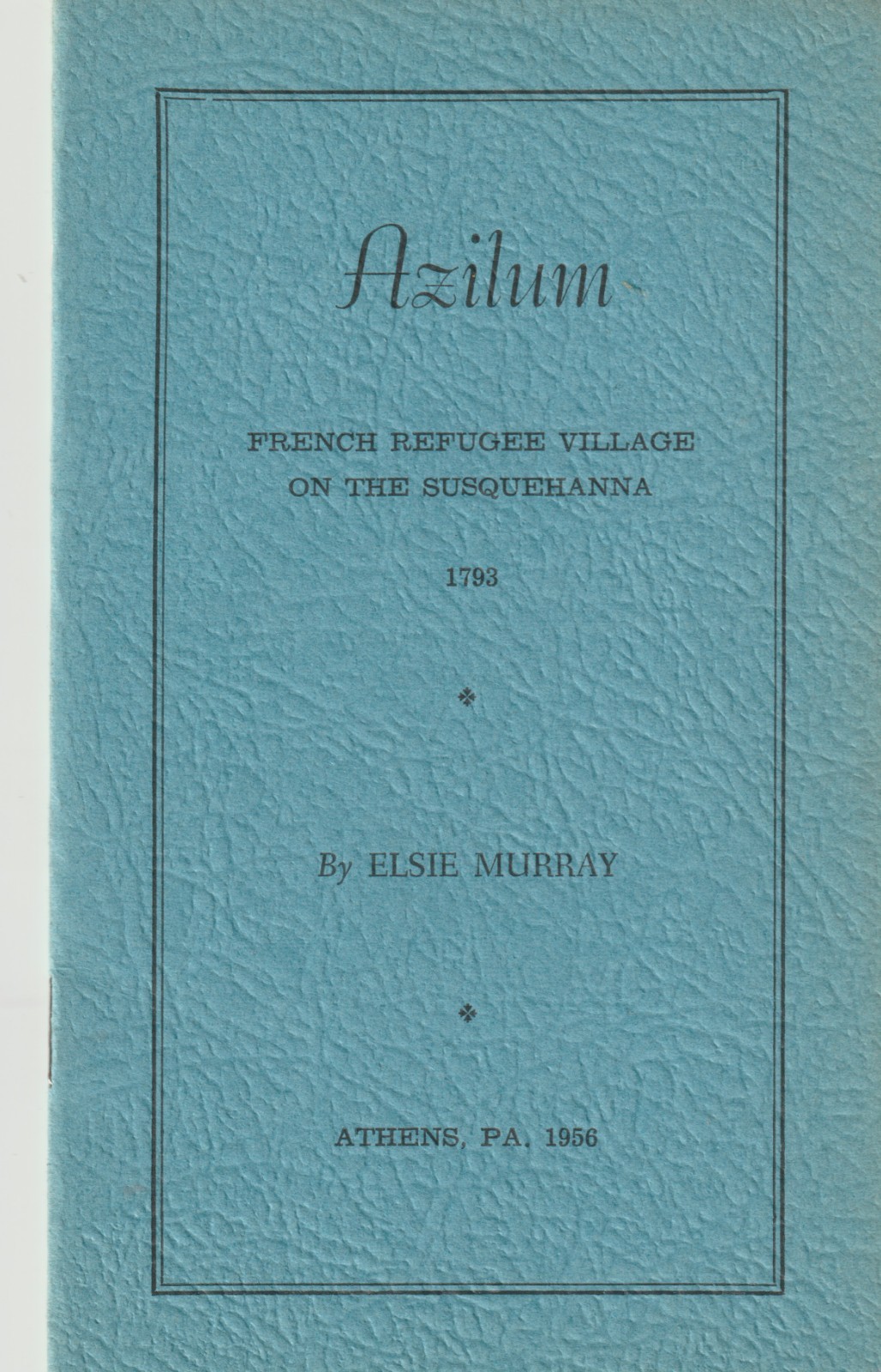 Azilum French Refugee village on the Susquehanna of 1793 booklet Elsie Murray