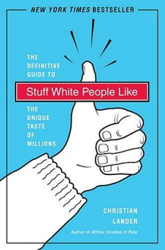 Stuff White People Like: A Definitive Guide to the Unique Taste of M – GOOD