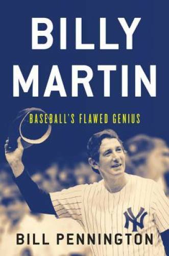 Billy Martin: Baseball’s Flawed Genius – Hardcover By Pennington, Bill – GOOD