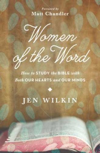 Women of the Word: How to Study the Bible with Both Our Hearts and Ou – GOOD