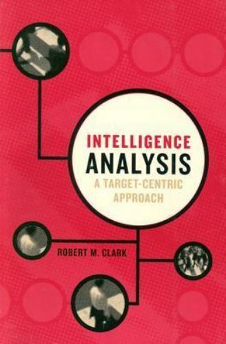 Intelligence Analysis: A Target-Centric Approach by Robert M. Clark