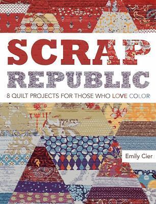 Scrap Republic: 8 Quilt Projects for Those Who LOVE Color by