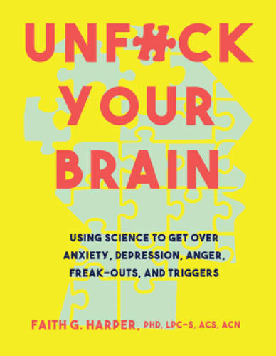 Unfuck Your Brain: Using Science to Get Over Anxiety, Depression, Anger, – GOOD
