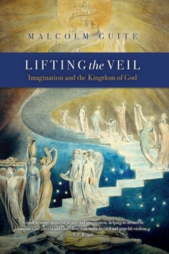 Lifting the Veil: Imagination and the Kingdom of God by Malcolm Guite: New