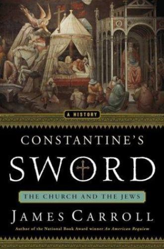 Constantine’s Sword: The Church and the Jews by James Carroll