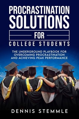 Procrastination Solutions For College Students: The Underground Playbook For…