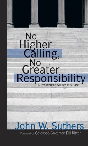 No Higher Calling, No Greater Responsibil- 1555916627, hardcover, John W Suthers