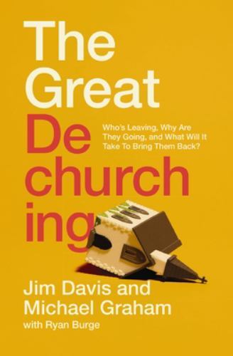 The Great Dechurching: Who’s Leaving, Why Are They Going, and What Will It Take