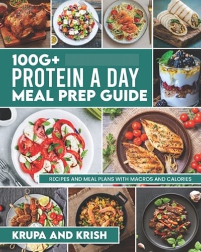 100g+ Protein a Day Meal Prep Guide: Recipes and Meal Plans with Calories and