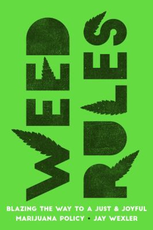Weed Rules : Blazing the Way to a Just and Joyful Marijuana Polic