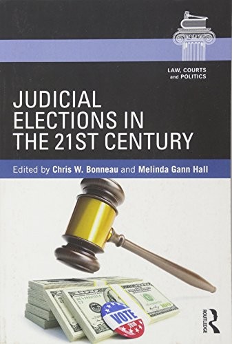 JUDICIAL ELECTIONS IN THE 21ST CENTURY (LAW, COURTS AND By Chris W. Bonneau VG